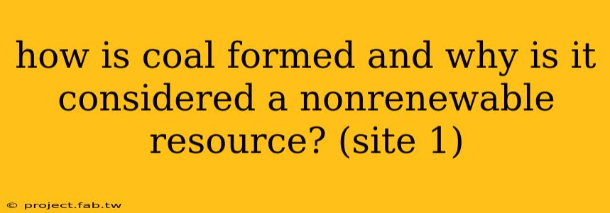 how is coal formed and why is it considered a nonrenewable resource? (site 1)