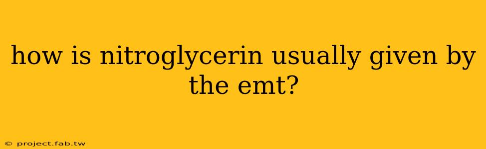 how is nitroglycerin usually given by the emt?