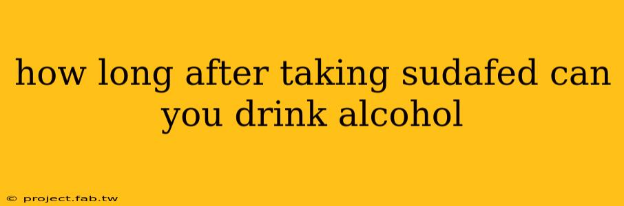 how long after taking sudafed can you drink alcohol