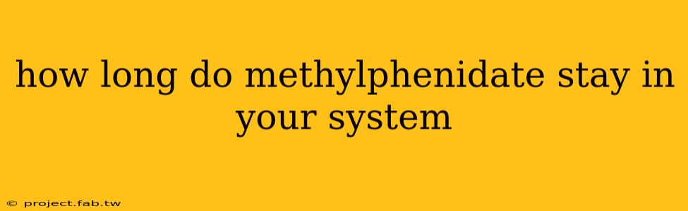 how long do methylphenidate stay in your system