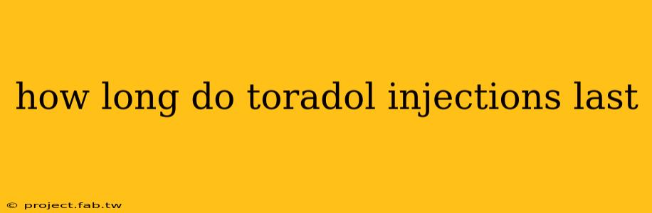 how long do toradol injections last