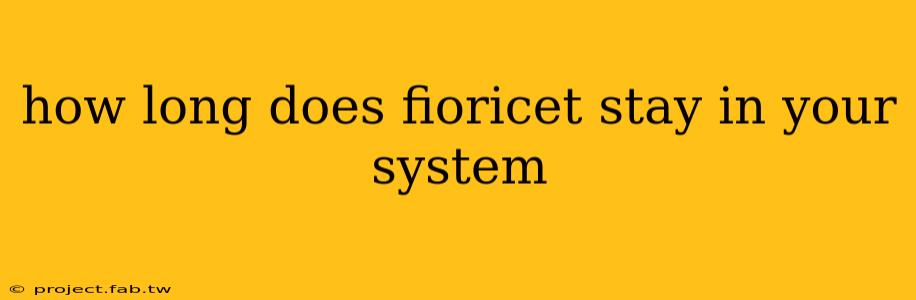 how long does fioricet stay in your system