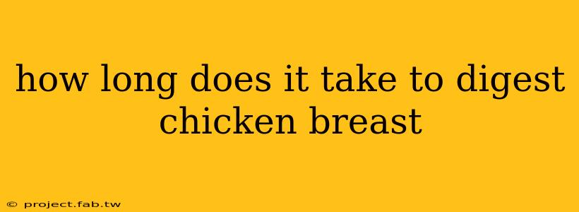 how long does it take to digest chicken breast