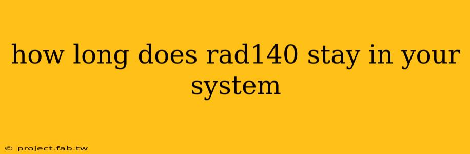 how long does rad140 stay in your system