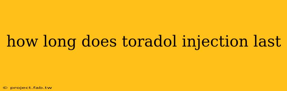 how long does toradol injection last