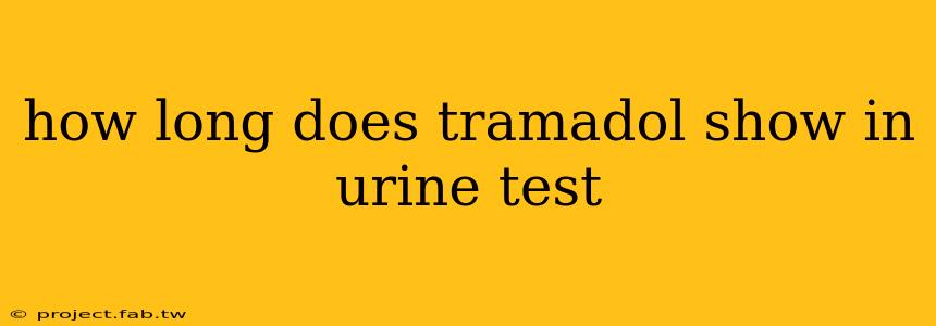 how long does tramadol show in urine test