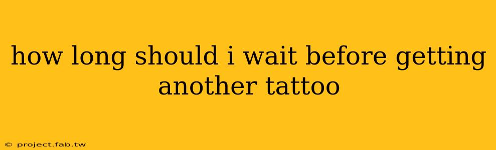 how long should i wait before getting another tattoo