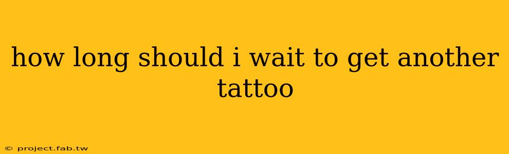 how long should i wait to get another tattoo