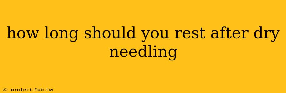 how long should you rest after dry needling