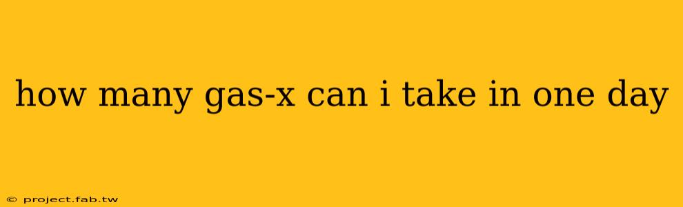 how many gas-x can i take in one day