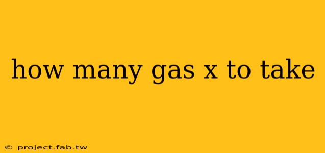 how many gas x to take