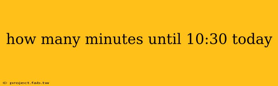 how many minutes until 10:30 today