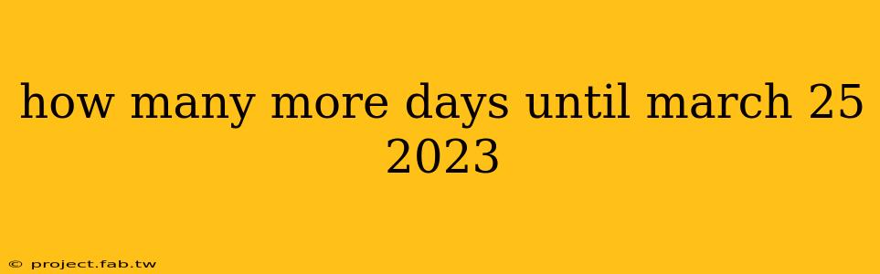 how many more days until march 25 2023