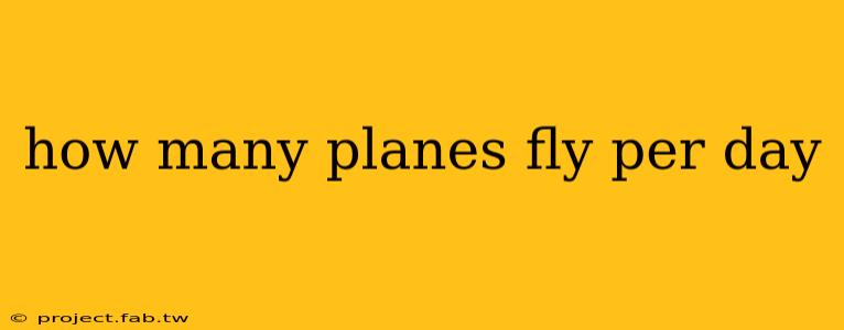 how many planes fly per day