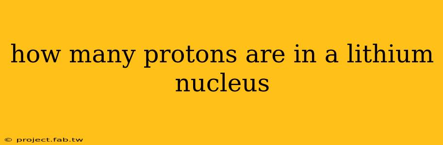 how many protons are in a lithium nucleus