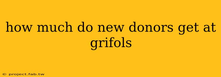 how much do new donors get at grifols