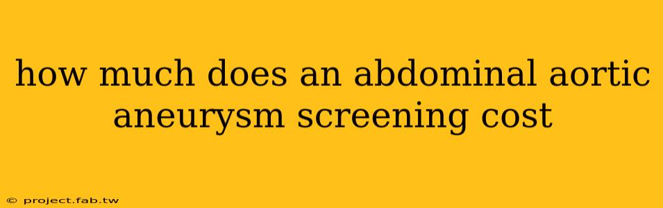 how much does an abdominal aortic aneurysm screening cost