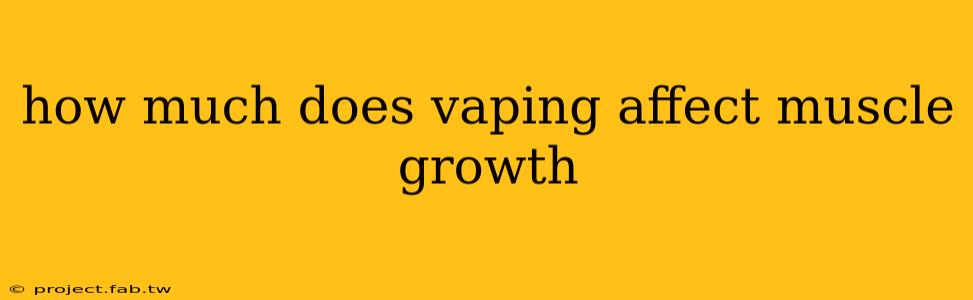 how much does vaping affect muscle growth