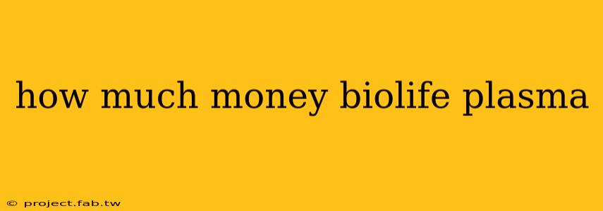 how much money biolife plasma