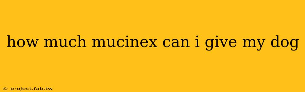 how much mucinex can i give my dog