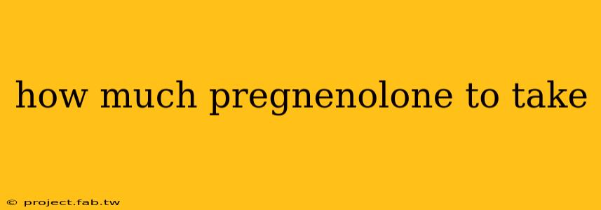 how much pregnenolone to take