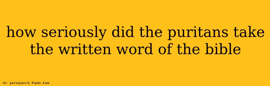 how seriously did the puritans take the written word of the bible