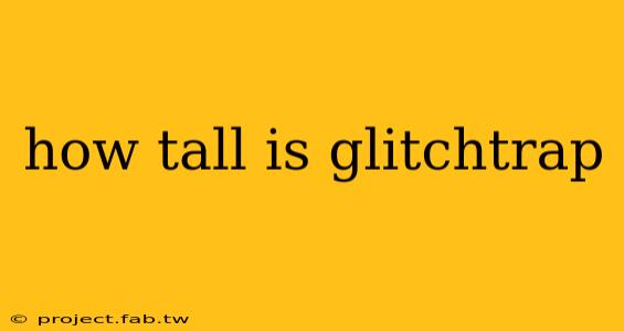 how tall is glitchtrap