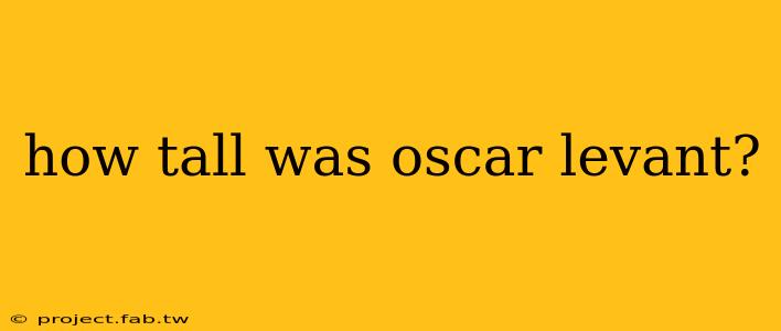 how tall was oscar levant?