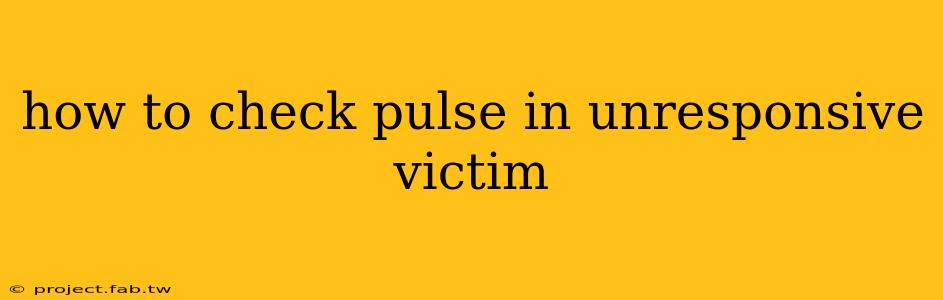 how to check pulse in unresponsive victim