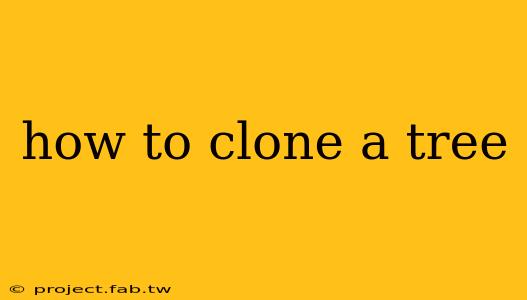 how to clone a tree