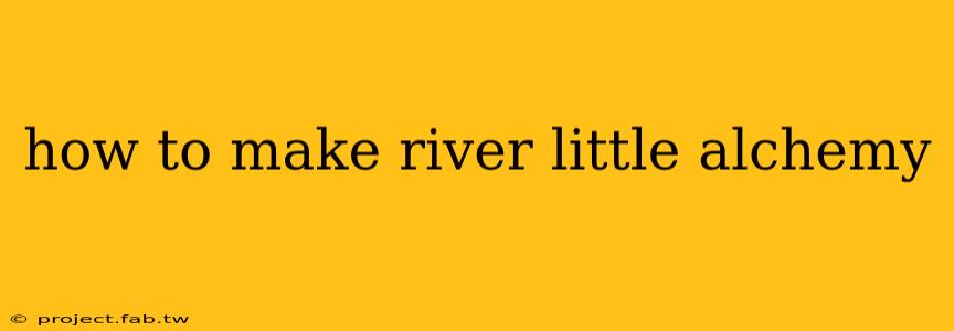 how to make river little alchemy