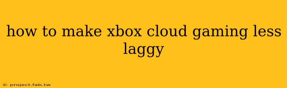 how to make xbox cloud gaming less laggy