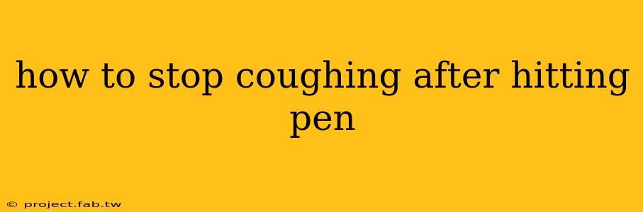 how to stop coughing after hitting pen