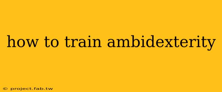 how to train ambidexterity