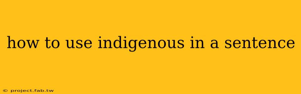 how to use indigenous in a sentence