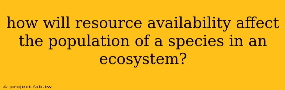 how will resource availability affect the population of a species in an ecosystem?