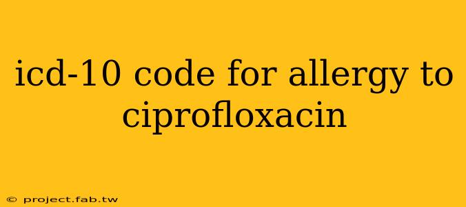 icd-10 code for allergy to ciprofloxacin