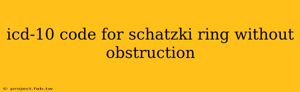 icd-10 code for schatzki ring without obstruction