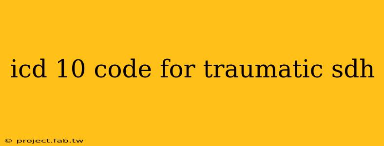 icd 10 code for traumatic sdh