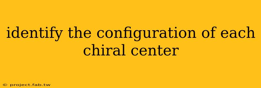 identify the configuration of each chiral center