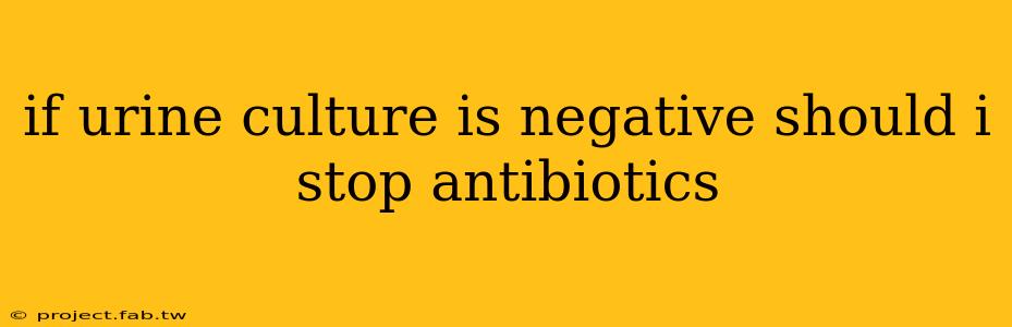 if urine culture is negative should i stop antibiotics