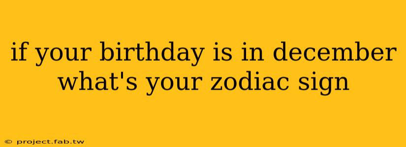 if your birthday is in december what's your zodiac sign