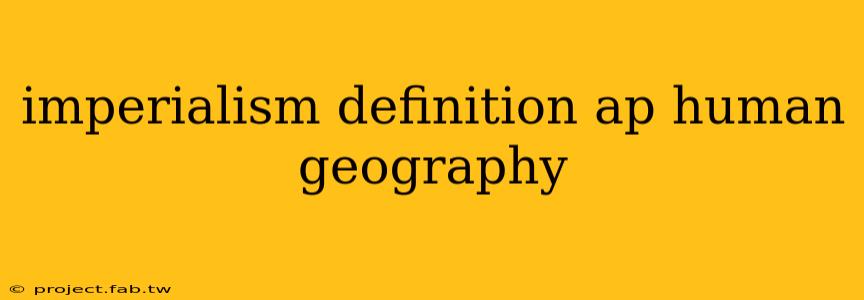 imperialism definition ap human geography