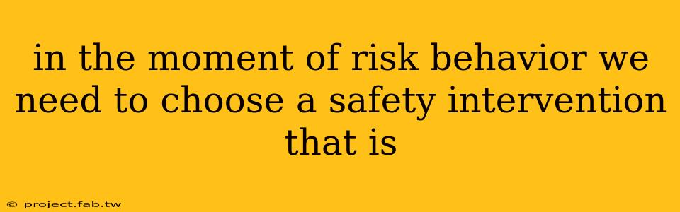 in the moment of risk behavior we need to choose a safety intervention that is