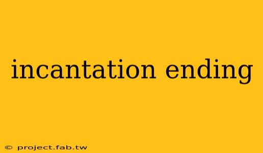 incantation ending