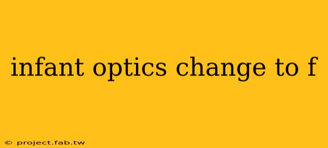 infant optics change to f