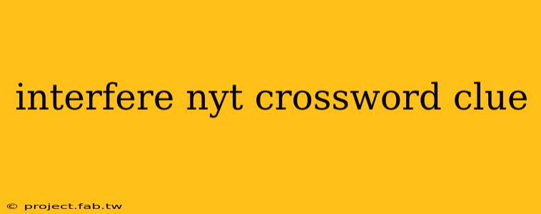 interfere nyt crossword clue