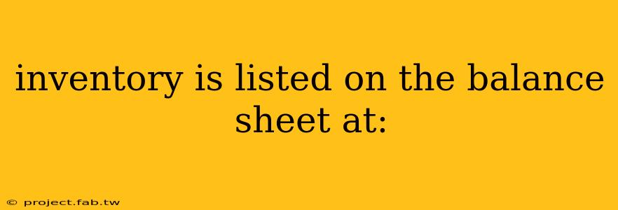 inventory is listed on the balance sheet at: