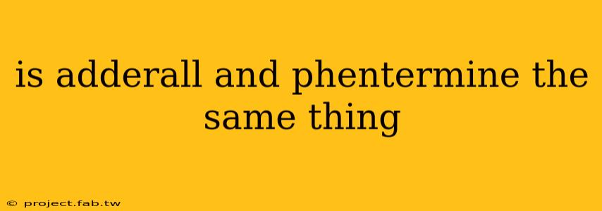 is adderall and phentermine the same thing