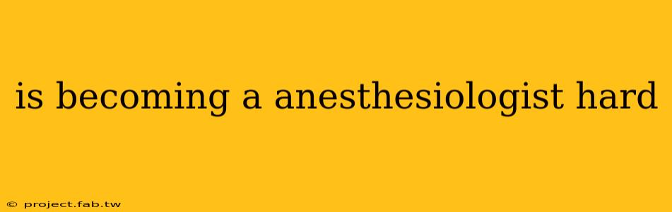 is becoming a anesthesiologist hard